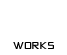 WORKS